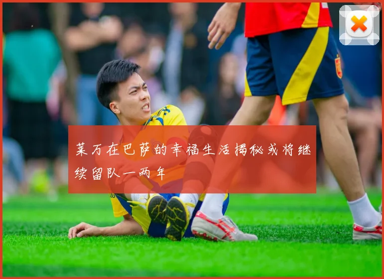 莱万在巴萨的幸福生活揭秘或将继续留队一两年